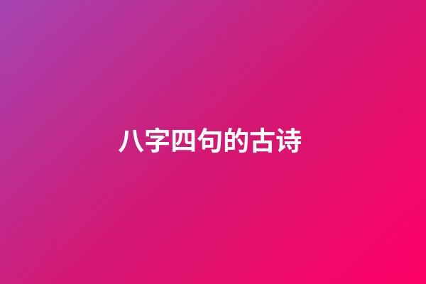 八字四句的古诗 (八字四句的古诗大全)-第1张-观点-玄机派